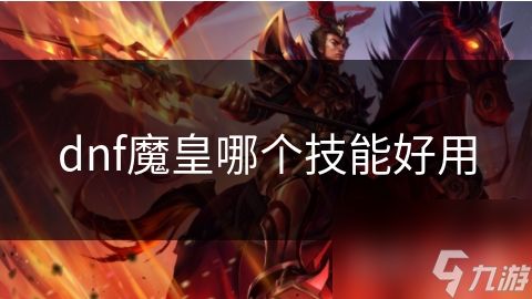 dnf魔皇哪个技能好用