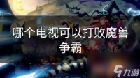 哪个电视可以打败魔兽争霸