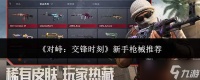 对峙交锋时新手该怎么选枪械及推荐