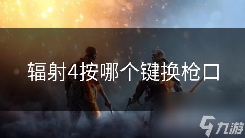 辐射4按哪个键换枪口