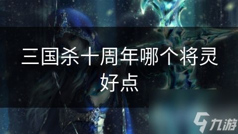 三国杀十周年哪个将灵好点