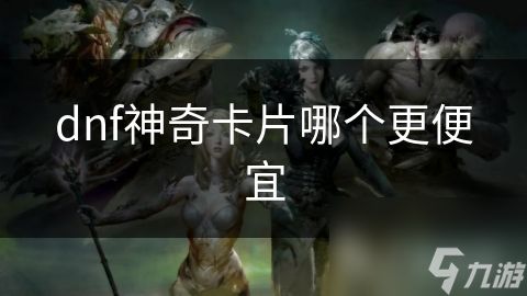 dnf神奇卡片哪个更便宜
