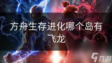 方舟生存进化哪个岛有飞龙