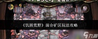 饥困荒野 混合矿区玩法全攻略