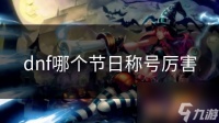 dnf哪个节日称号厉害