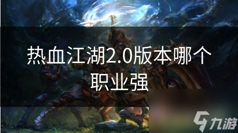 热血江湖2.0版本哪个职业强