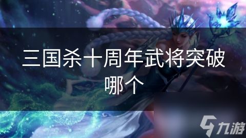 三国杀十周年武将突破哪个