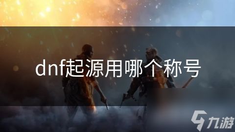 dnf起源用哪个称号