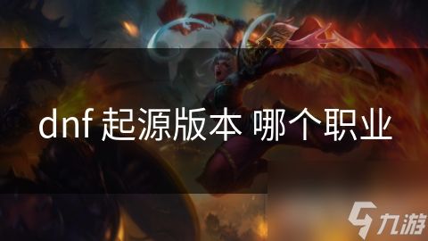 dnf 起源版本 哪个职业