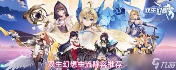 <a id='link_pop' class='keyword-tag' href='https://www.9game.cn/shuangshenghuanxiang/'>双生幻想</a>3套主流阵容搭配分享主流阵容推荐